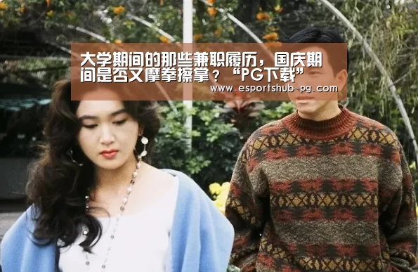 大学期间的那些兼职履历,国庆期间是否又摩拳擦掌?“PG下载”(图4) PG游艺