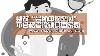 整改“会所中的歪风” 不合格者撤销其国家园林城市【PG棋牌】(图3) PG棋牌